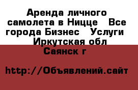 Аренда личного самолета в Ницце - Все города Бизнес » Услуги   . Иркутская обл.,Саянск г.